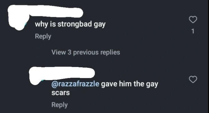 instagram comments saying "why is strong bad gay? gave him the gay scars"